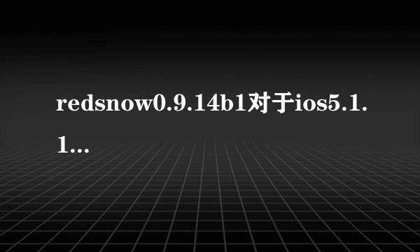 redsnow0.9.14b1对于ios5.1.1 是完美越狱吗 我今天越狱后 关了机 死活开不了机 大约3分钟才开 吓死我了