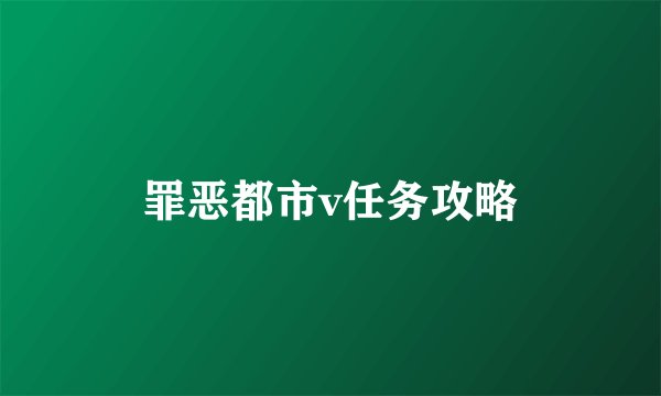 罪恶都市v任务攻略