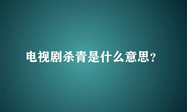 电视剧杀青是什么意思？