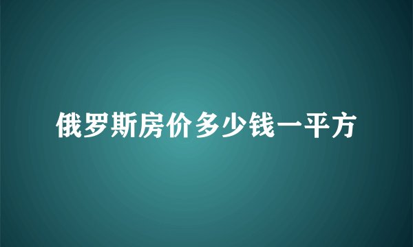 俄罗斯房价多少钱一平方
