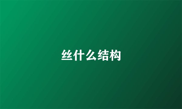 丝什么结构