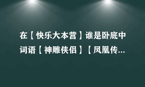 在【快乐大本营】谁是卧底中词语【神雕侠侣】【凤凰传奇】是哪一期？？？