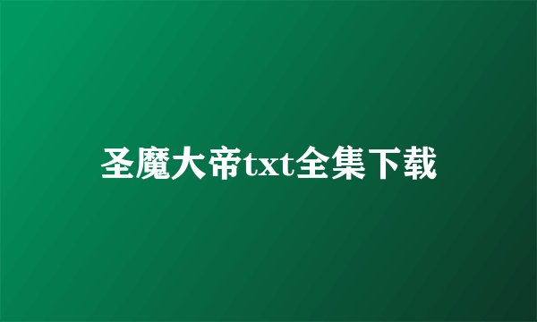 圣魔大帝txt全集下载