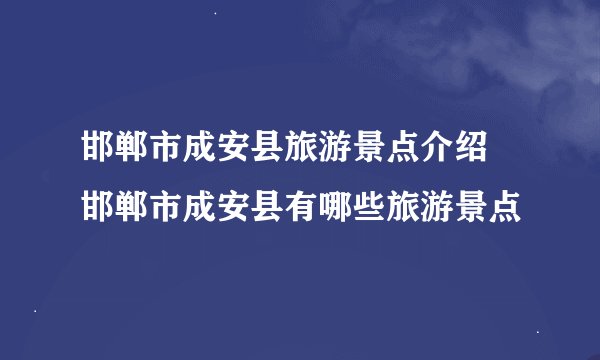 邯郸市成安县旅游景点介绍 邯郸市成安县有哪些旅游景点