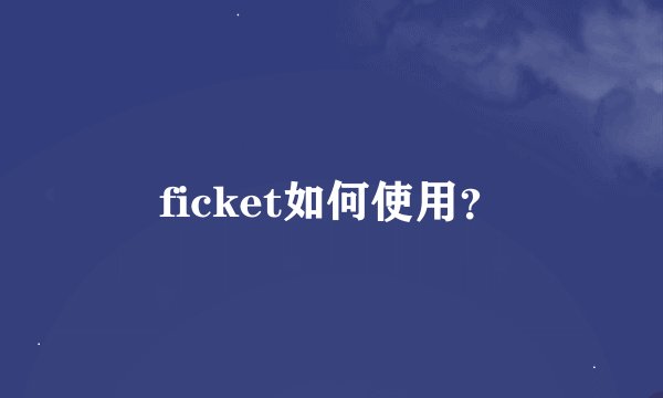 ficket如何使用？