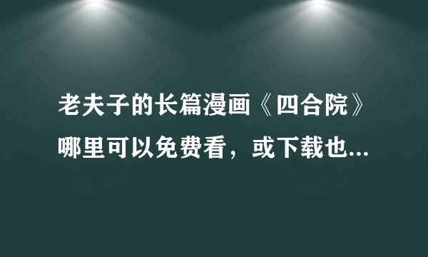 老夫子的长篇漫画《四合院》哪里可以免费看，或下载也行。求求你们了~~~~~~~~~~~~~~~~~~~~~~~~~~~~~~··
