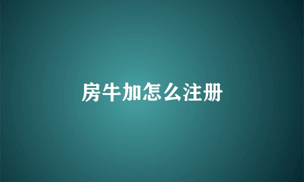 房牛加怎么注册
