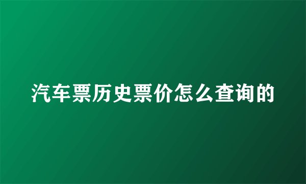 汽车票历史票价怎么查询的