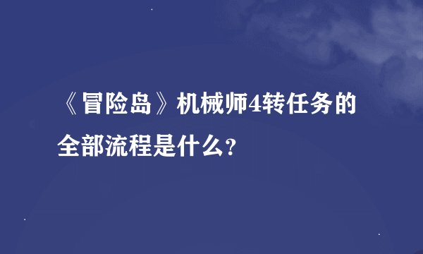 《冒险岛》机械师4转任务的全部流程是什么？