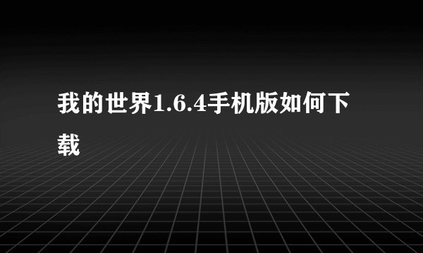 我的世界1.6.4手机版如何下载