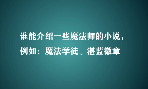 谁能介绍一些魔法师的小说，例如：魔法学徒、湛蓝徽章