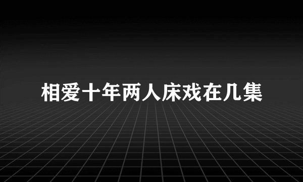 相爱十年两人床戏在几集