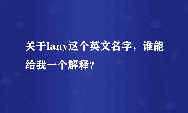 关于lany这个英文名字，谁能给我一个解释？