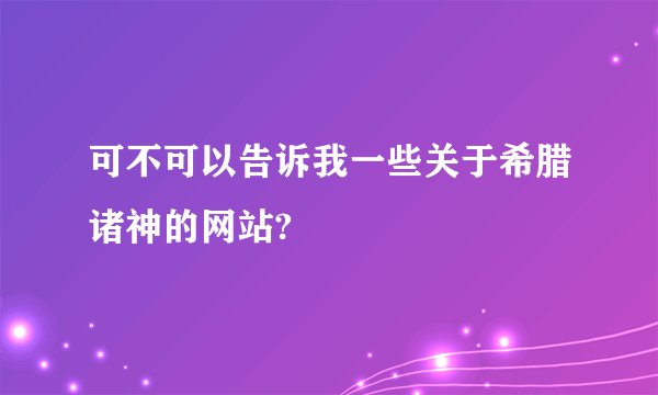 可不可以告诉我一些关于希腊诸神的网站?