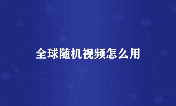 全球随机视频怎么用