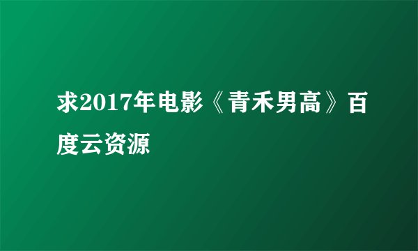 求2017年电影《青禾男高》百度云资源