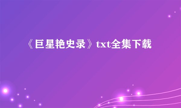 《巨星艳史录》txt全集下载