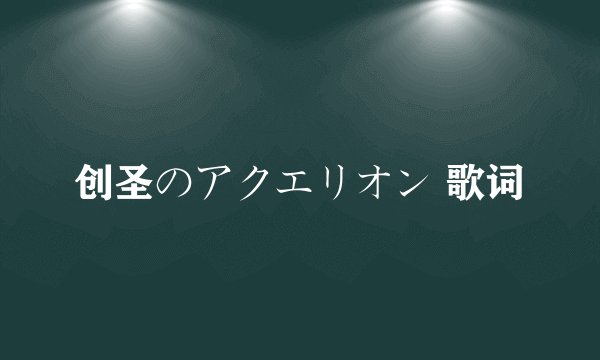 创圣のアクエリオン 歌词