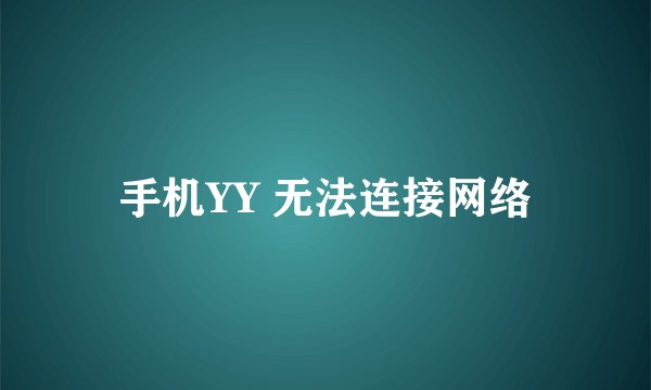 手机YY 无法连接网络