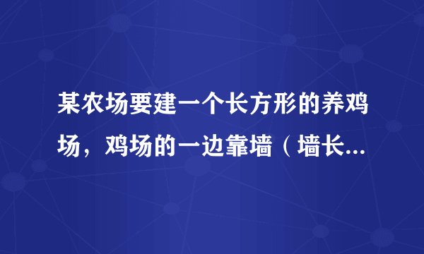 某农场要建一个长方形的养鸡场，鸡场的一边靠墙（墙长25m）另三边用木栏围成，木栏长40m．（1）鸡场的面