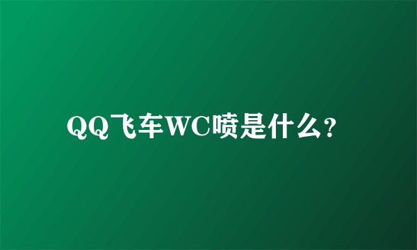 QQ飞车WC喷是什么？