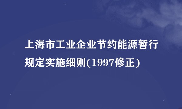 上海市工业企业节约能源暂行规定实施细则(1997修正)