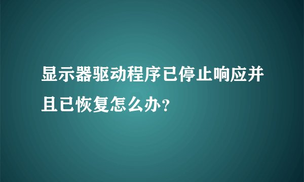 显示器驱动程序已停止响应并且已恢复怎么办？