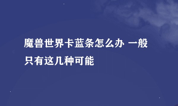 魔兽世界卡蓝条怎么办 一般只有这几种可能