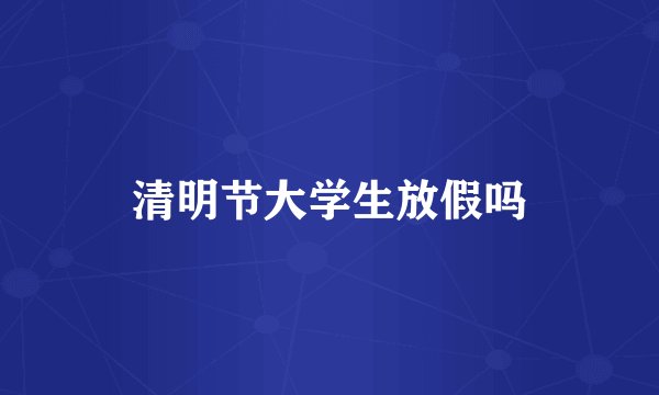 清明节大学生放假吗