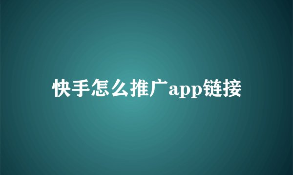 快手怎么推广app链接