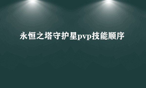 永恒之塔守护星pvp技能顺序