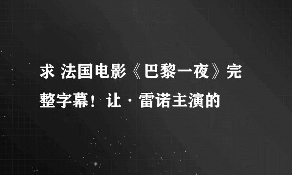 求 法国电影《巴黎一夜》完整字幕！让·雷诺主演的
