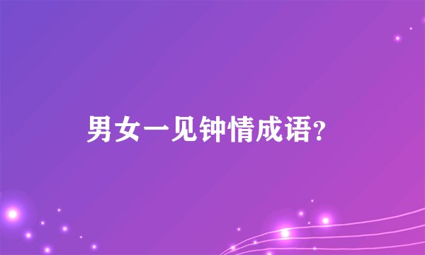 男女一见钟情成语？