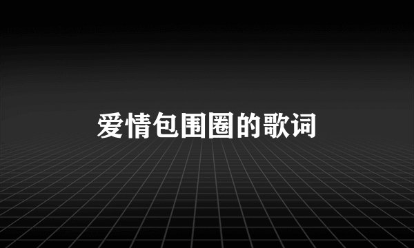 爱情包围圈的歌词