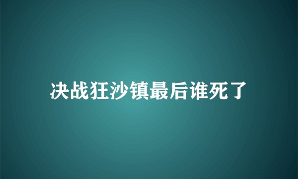 决战狂沙镇最后谁死了