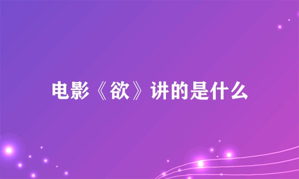 电影《欲》讲的是什么