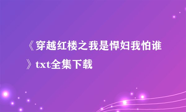 《穿越红楼之我是悍妇我怕谁》txt全集下载