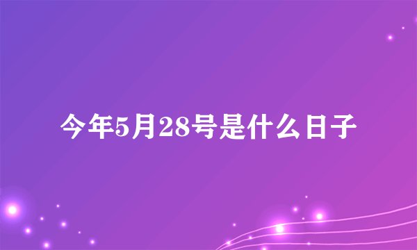今年5月28号是什么日子