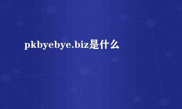 pkbyebye.biz是什么