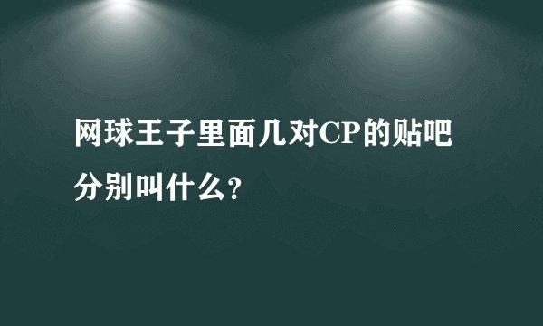 网球王子里面几对CP的贴吧分别叫什么？