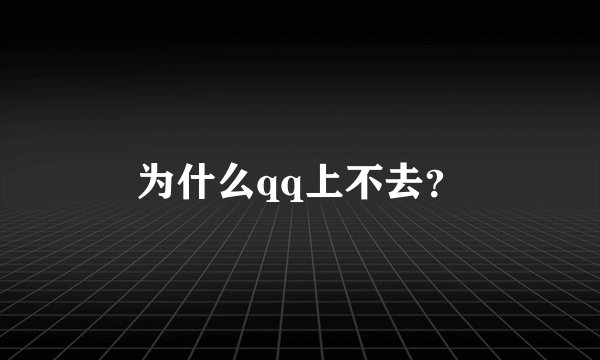 为什么qq上不去？