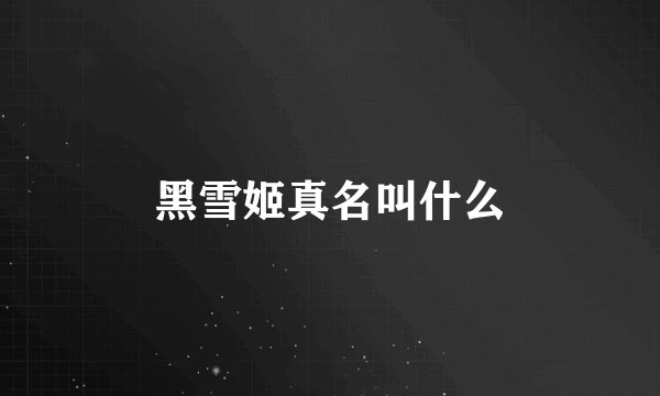 黑雪姬真名叫什么