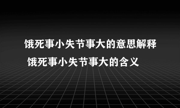 饿死事小失节事大的意思解释 饿死事小失节事大的含义