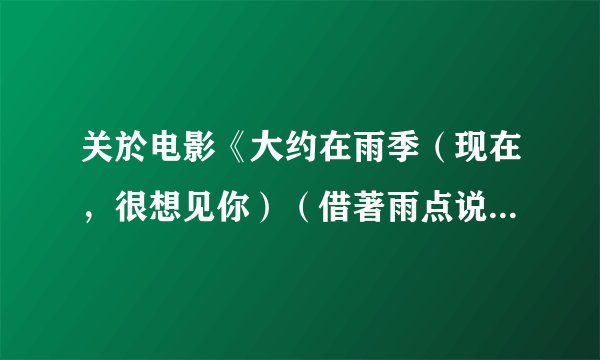 关於电影《大约在雨季（现在，很想见你）（借著雨点说爱你）》的一个疑问