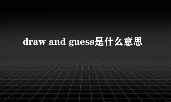 draw and guess是什么意思