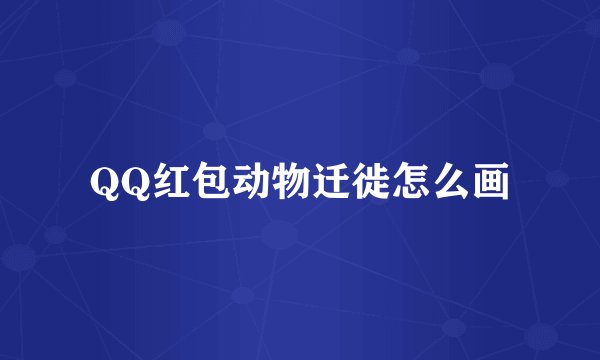 QQ红包动物迁徙怎么画