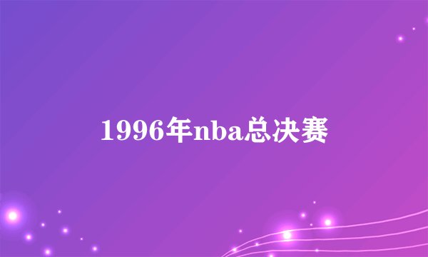 1996年nba总决赛