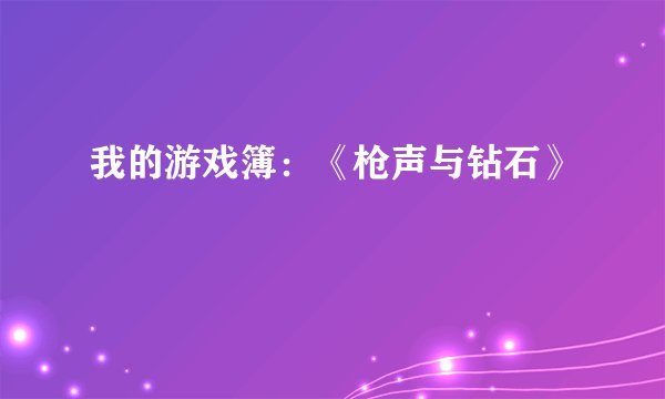 我的游戏簿：《枪声与钻石》