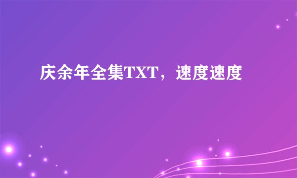 庆余年全集TXT，速度速度
