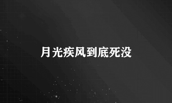 月光疾风到底死没